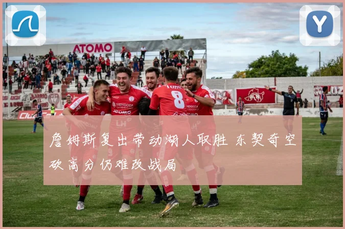 詹姆斯复出带动湖人取胜 东契奇空砍高分仍难改战局