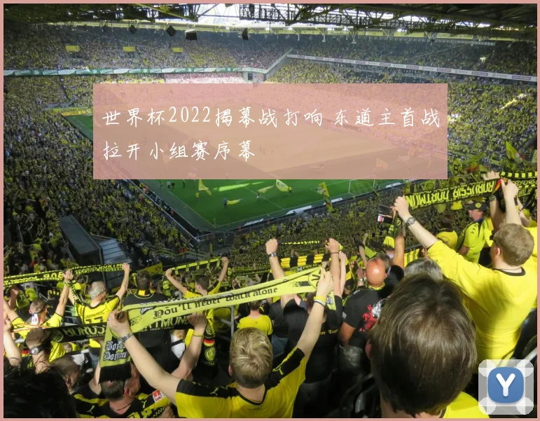 世界杯2022揭幕战打响 东道主首战拉开小组赛序幕